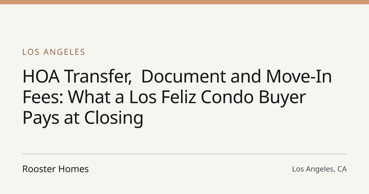 Title card for the article: HOA Transfer, Document and Move-In Fees: What a Los Feliz Condo Buyer Pays at Closing